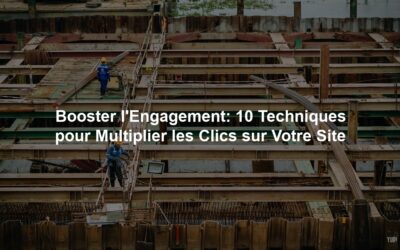 Booster l’Engagement: 10 Techniques pour Multiplier les Clics sur Votre Site