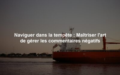 Naviguer dans la tempête : Maîtriser l’art de gérer les commentaires négatifs