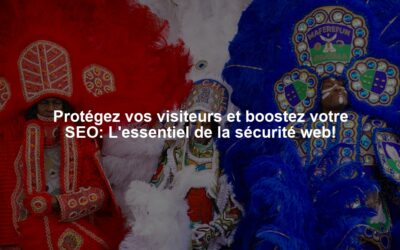 Protégez vos visiteurs et boostez votre SEO: L’essentiel de la sécurité web!